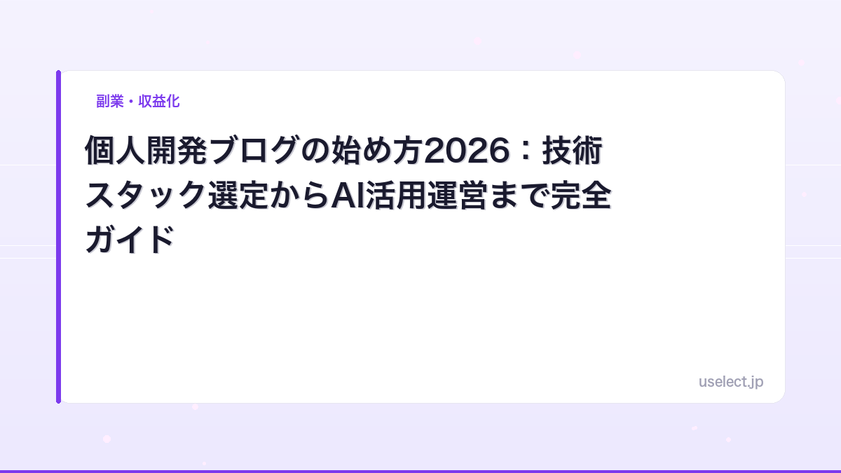 個人開発ブログの始め方2026：技術スタック選定からAI活用運営まで完全ガイド