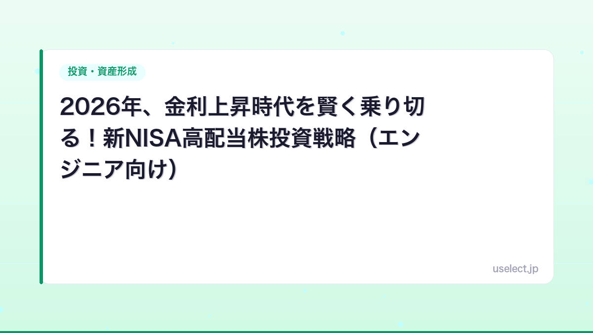 2026年、金利上昇時代を賢く乗り切る！新NISA高配当株投資戦略（エンジニア向け）