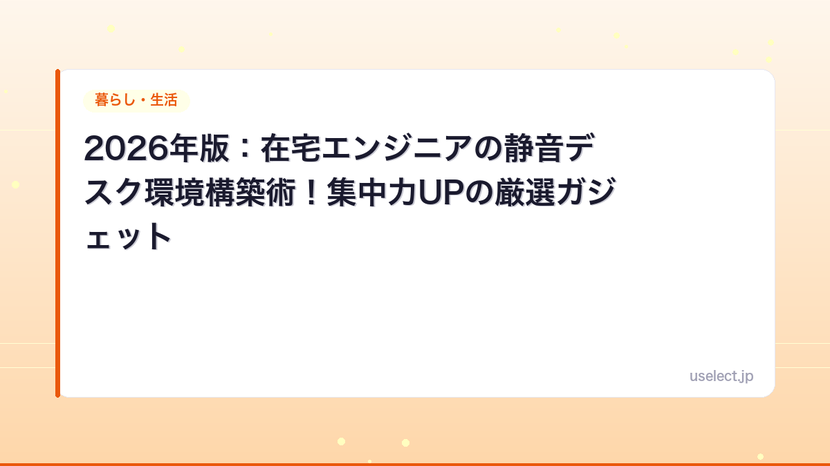 2026年版：在宅エンジニアの静音デスク環境構築術！集中力UPの厳選ガジェット