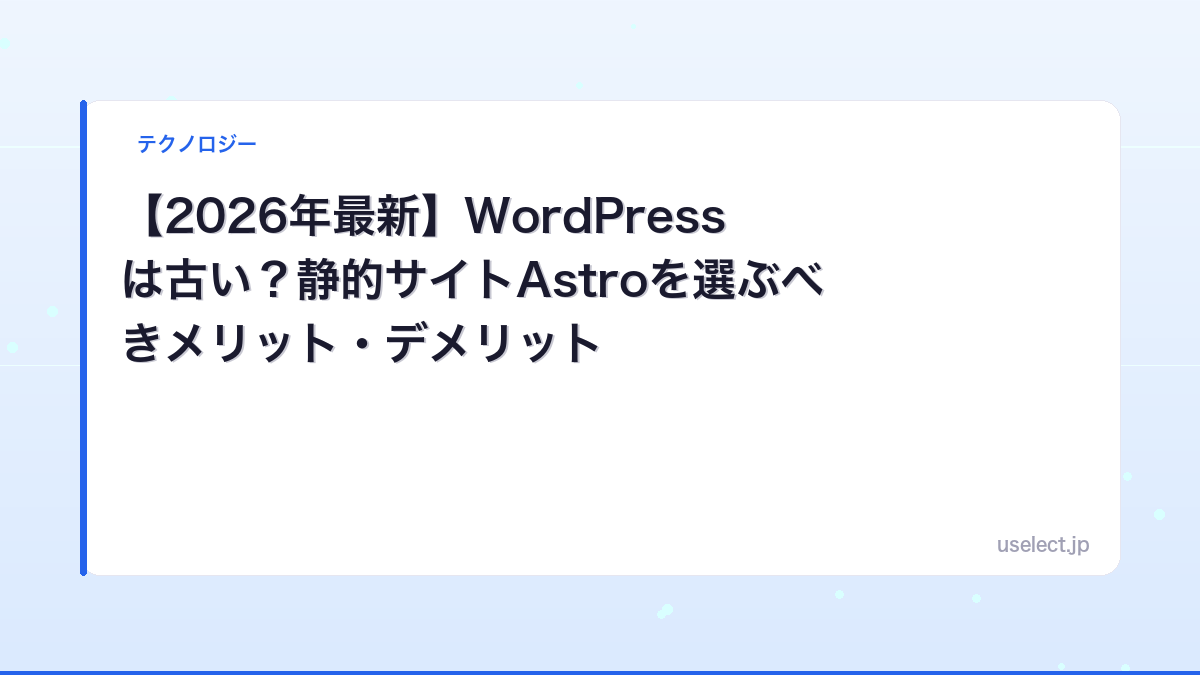 【2026年最新】WordPressは古い？静的サイトAstroを選ぶべきメリット・デメリット