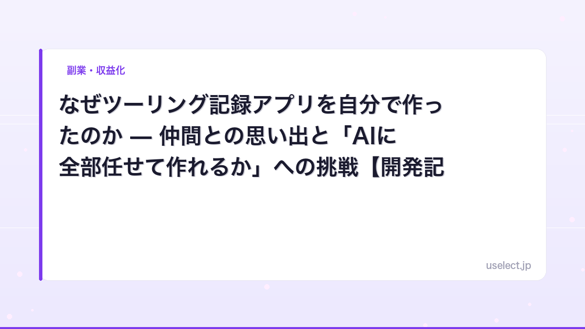 なぜツーリング記録アプリを自分で作ったのか — 仲間との思い出と「AIに全部任せて作れるか」への挑戦【開発記 #1】