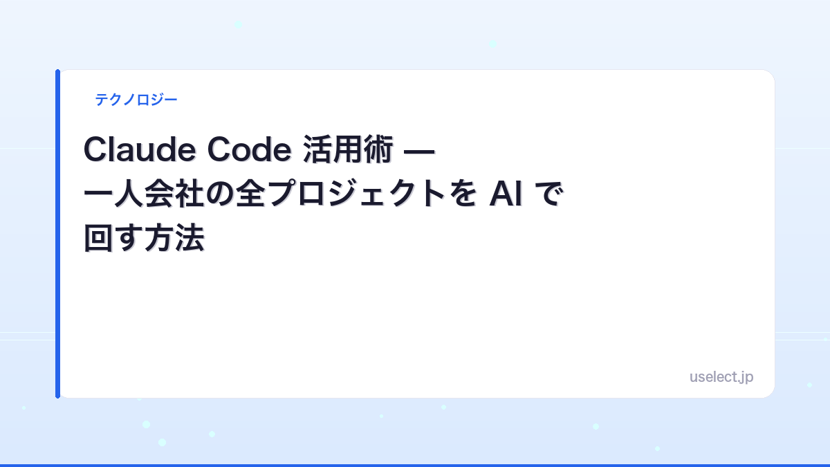 Claude Code 活用術 — 一人会社の全プロジェクトを AI で回す方法