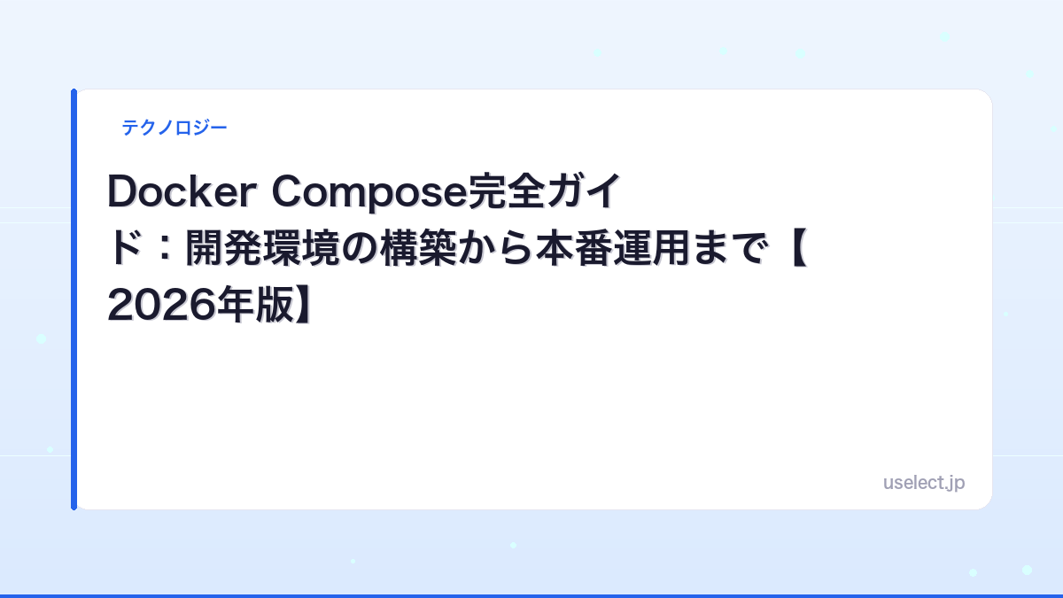 Docker Compose完全ガイド：開発環境の構築から本番運用まで【2026年版】