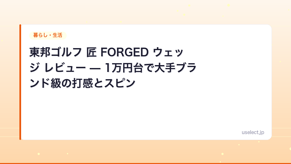 東邦ゴルフ 匠 FORGED ウェッジ レビュー — 1万円台で大手ブランド級の打感とスピン