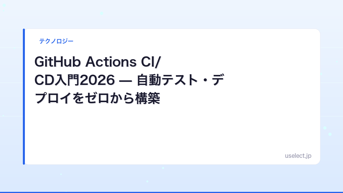 GitHub Actions CI/CD入門2026 — 自動テスト・デプロイをゼロから構築