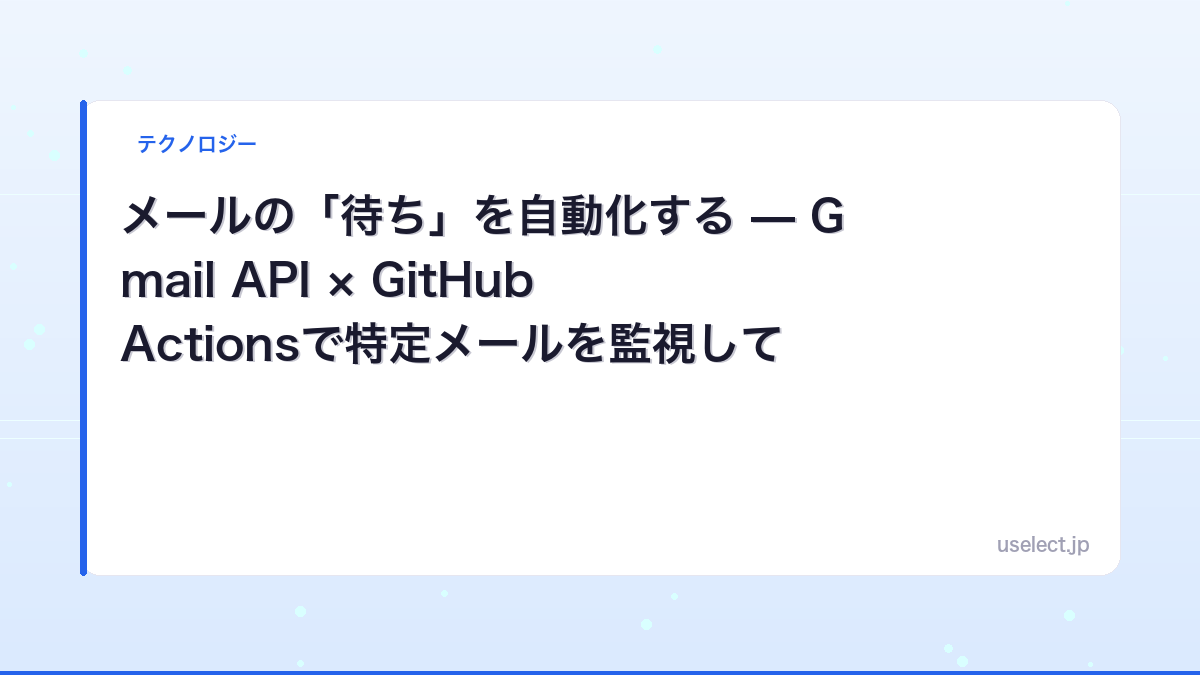 メールの「待ち」を自動化する — Gmail API × GitHub Actionsで特定メールを監視してLINE通知【2026】