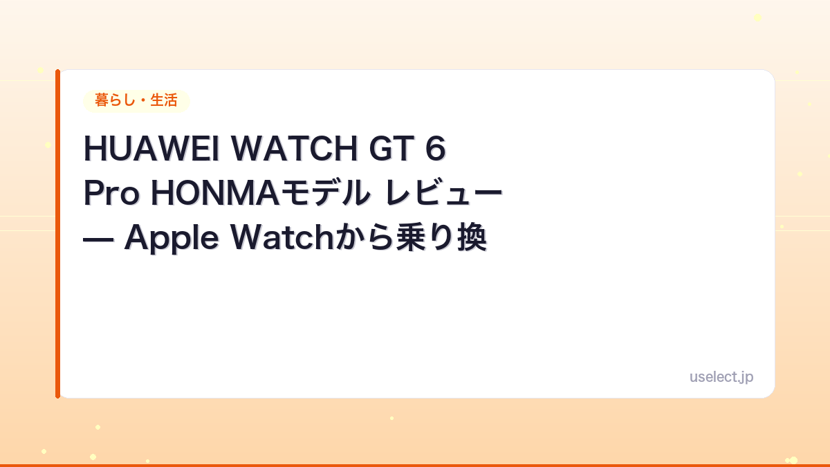 HUAWEI WATCH GT 6 Pro HONMAモデル レビュー — Apple Watchから乗り換えた理由