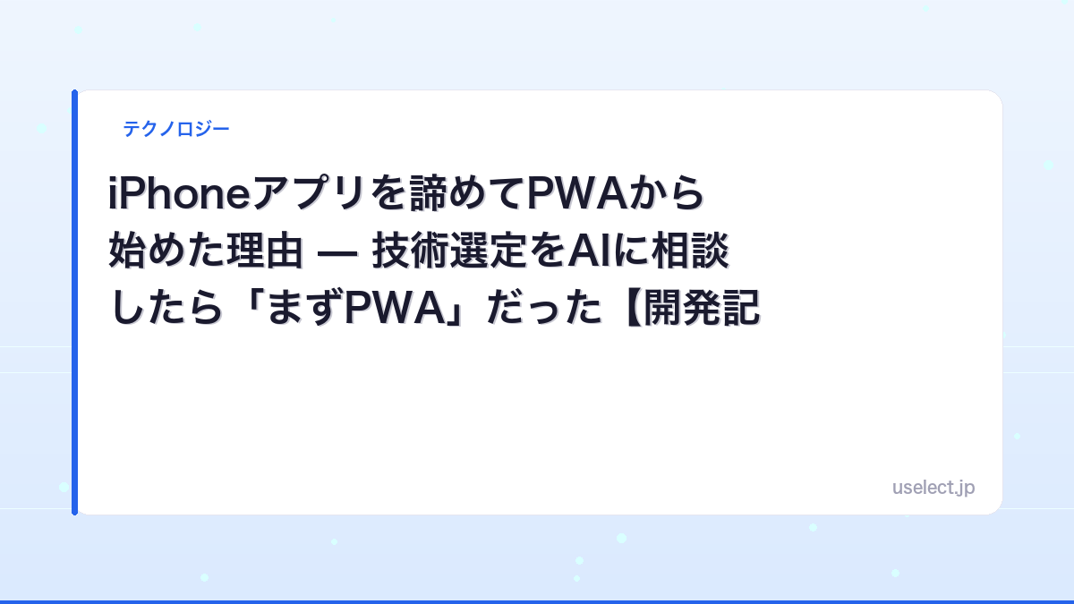 iPhoneアプリを諦めてPWAから始めた理由 — 技術選定をAIに相談したら「まずPWA」だった【開発記 #2】